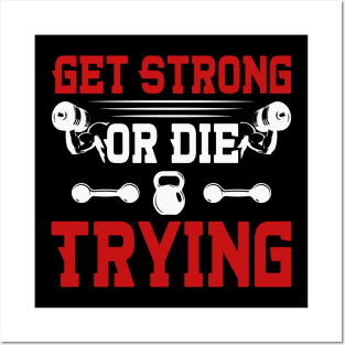 Get Strong Or Die Trying | Motivational & Inspirational | Gift or Present for Gym Lovers Posters and Art